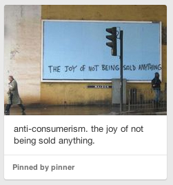 anti-consumerism. the joy of not being sold anything.