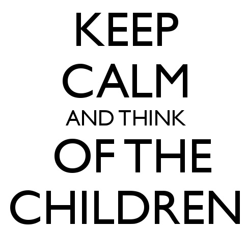 "Keep Calm and Think of the Children"