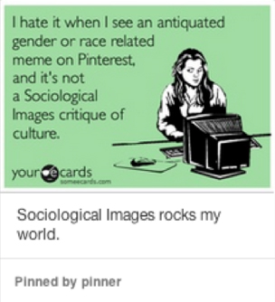 E-card reads - I hate it when I see an antiquated gender or race related meme on pinterest, and it's not a sociological images critique of culture.